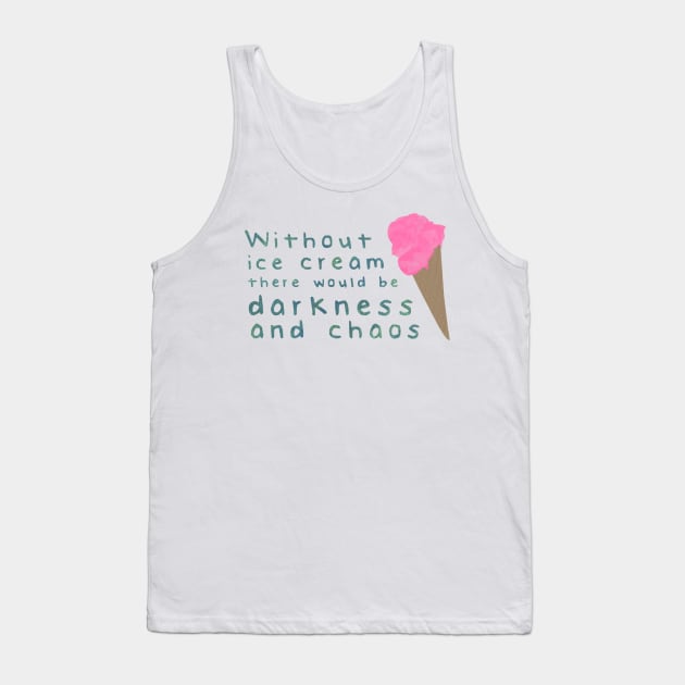 Without ice cream there would be darkness and chaos Tank Top by calliew1217